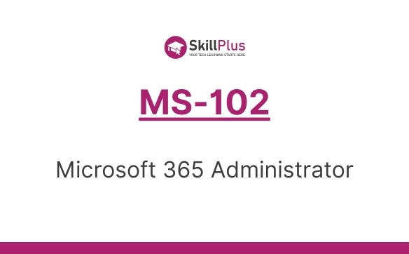 MS-102 Microsoft 365 Certified Administrator